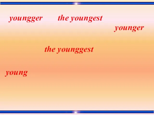 young the younggest the youngest youngger younger