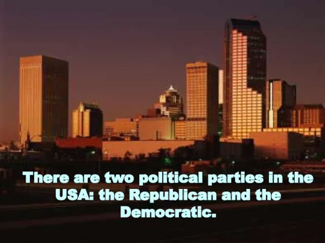 There are two political parties in the USA: the Republican and the Democratic.