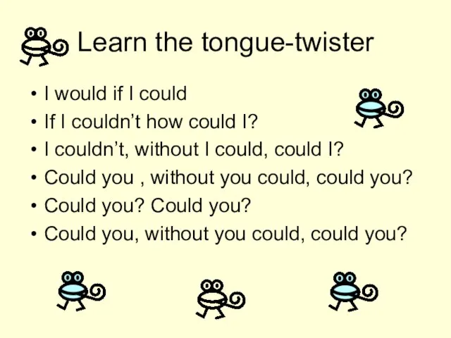 Learn the tongue-twister I would if I could If I couldn’t