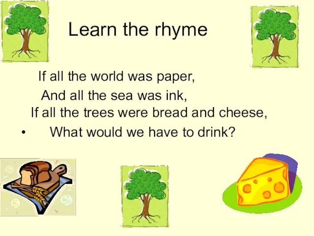 Learn the rhyme If all the world was paper, And all