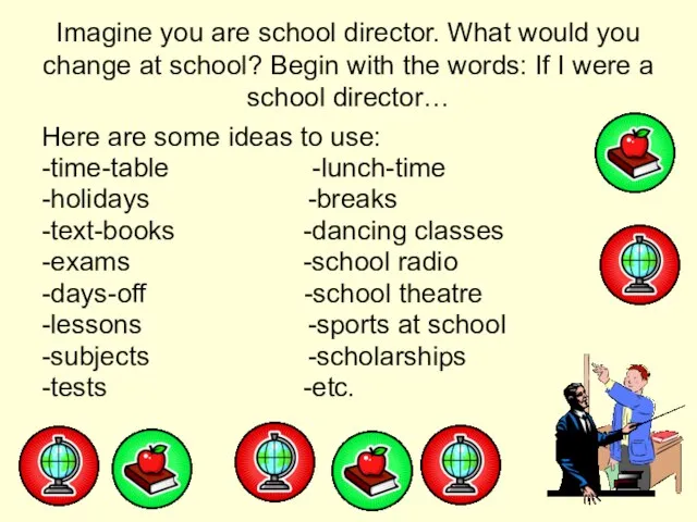 Imagine you are school director. What would you change at school?