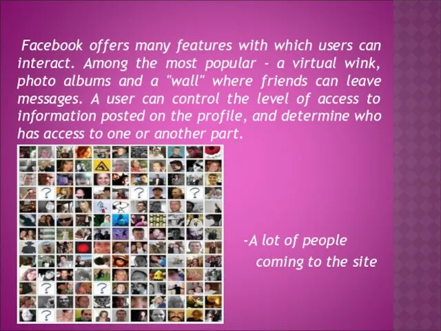 Facebook offers many features with which users can interact. Among the