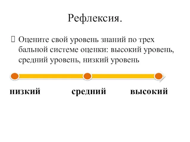 Рефлексия. Оцените свой уровень знаний по трех бальной системе оценки: высокий