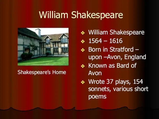 William Shakespeare Shakespeare’s Home William Shakespeare 1564 – 1616 Born in