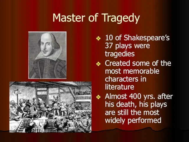 Master of Tragedy 10 of Shakespeare’s 37 plays were tragedies Created