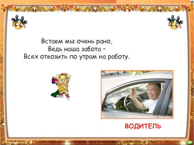 ВОДИТЕЛЬ Встаем мы очень рано, Ведь наша забота – Всех отвозить по утрам на работу.