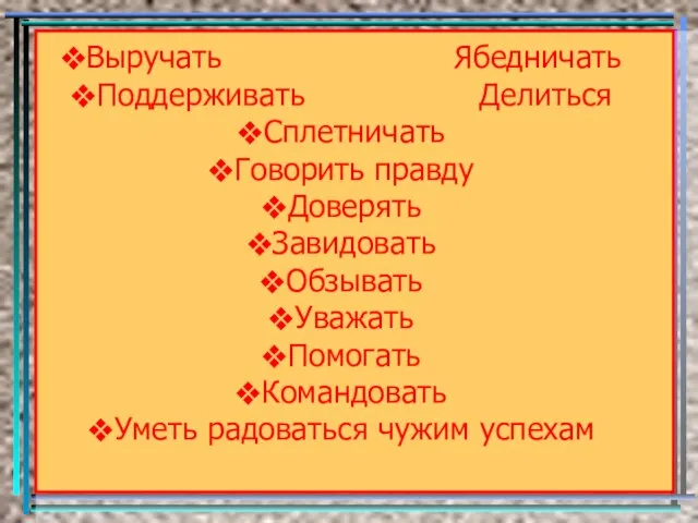 Выручать Ябедничать Поддерживать Делиться Сплетничать Говорить правду Доверять Завидовать Обзывать Уважать