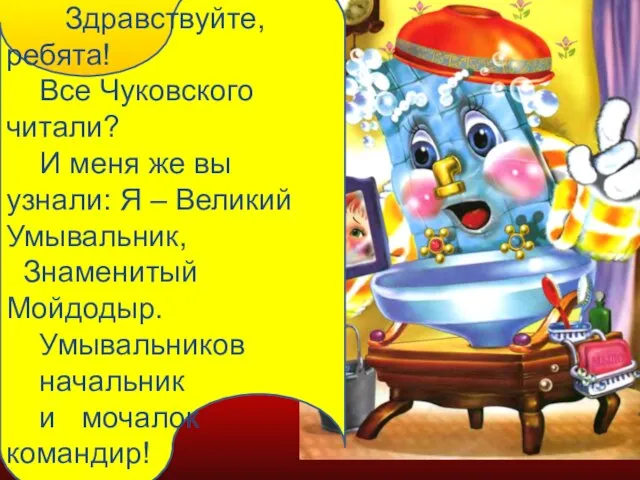 Здравствуйте, ребята! Все Чуковского читали? И меня же вы узнали: Я