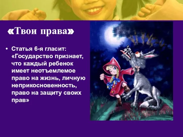 «Твои права» Статья 6-я гласит: «Государство признает, что каждый ребенок имеет