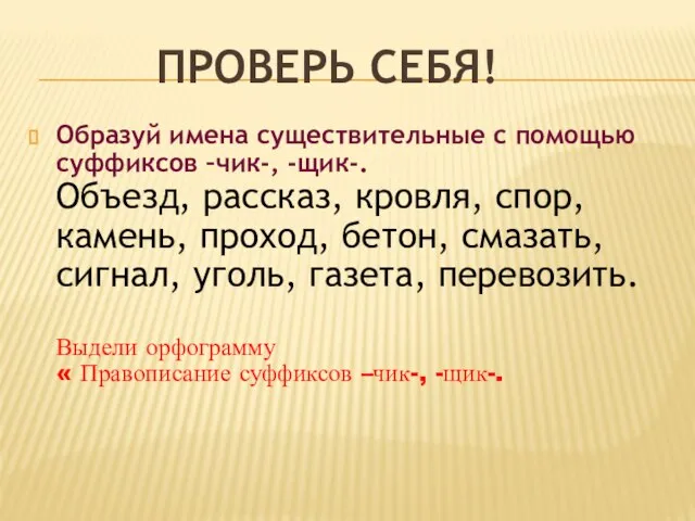 Проверь себя! Образуй имена существительные с помощью суффиксов –чик-, -щик-. Объезд,