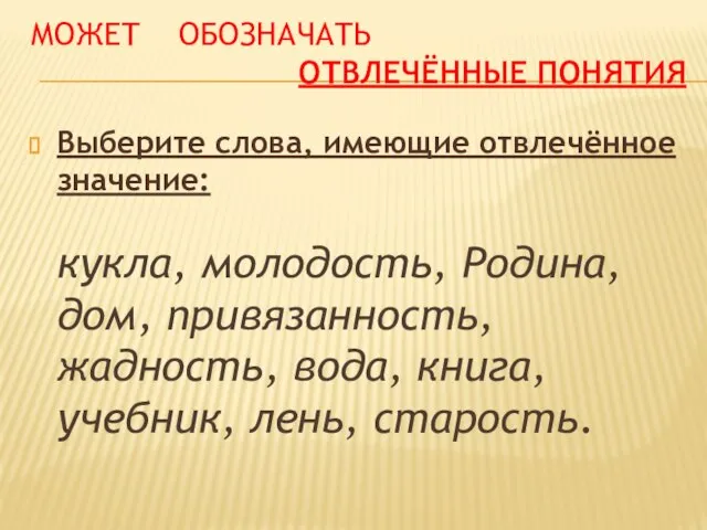 Может обозначать отвлечённые понятия Выберите слова, имеющие отвлечённое значение: кукла, молодость,