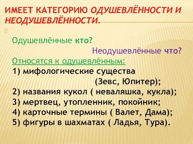 Имеет категорию одушевлённости и неодушевлённости. Одушевлённые кто? Неодушевлённые что? Относятся к