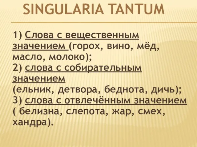 Singularia tantum 1) Слова с вещественным значением (горох, вино, мёд, масло,