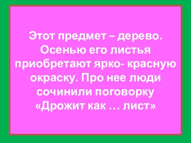 Этот предмет – дерево. Осенью его листья приобретают ярко- красную окраску.