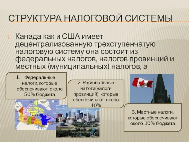 Структура налоговой системы Канада как и США имеет децентрализованную трехступенчатую налоговую