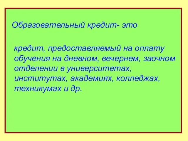 Образовательный кредит- это кредит, предоставляемый на оплату обучения на дневном, вечернем,