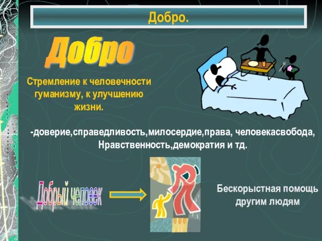 Добро. -доверие,справедливость,милосердие,права, человекасвобода, Нравственность,демократия и тд. Добрый человек