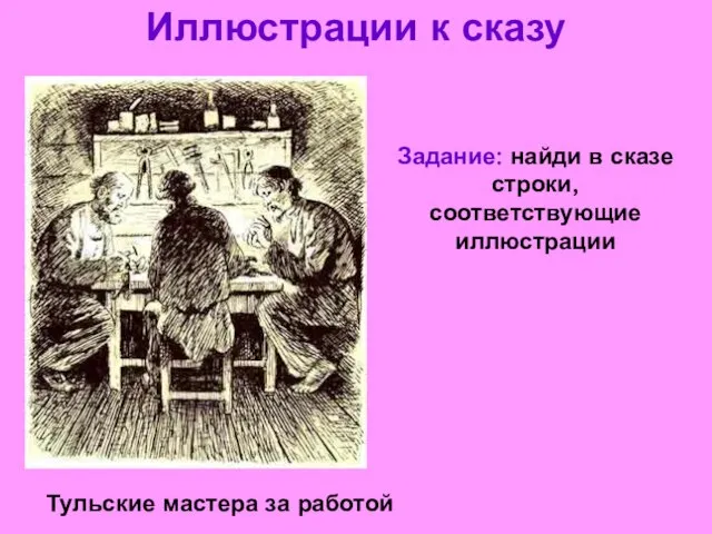 Иллюстрации к сказу Тульские мастера за работой Задание: найди в сказе строки, соответствующие иллюстрации