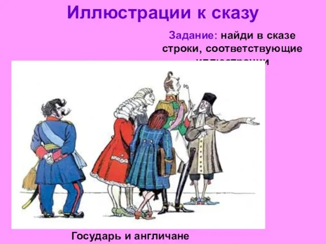 Иллюстрации к сказу Государь и англичане Задание: найди в сказе строки, соответствующие иллюстрации