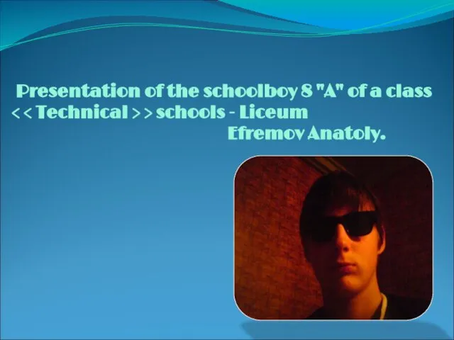 Presentation of the schoolboy 8 "A" of a class > schools - Liceum Efremov Anatoly.