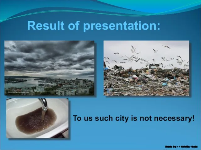 Result of presentation: To us such city is not necessary! Made by >
