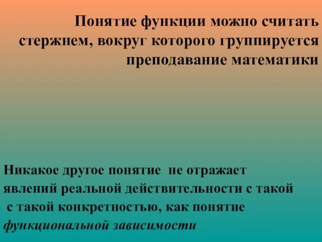 Понятие функции можно считать стержнем, вокруг которого группируется преподавание математики Никакое