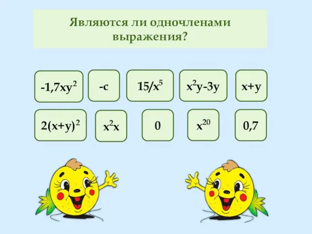 Являются ли одночленами выражения? х2х -1,7ху2 х+у -с х2у-3у 15/х5 0,7 2(х+у)2 х20 0