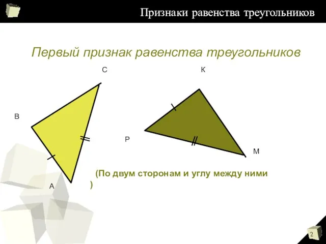 Признаки равенства треугольников Первый признак равенства треугольников (По двум сторонам и