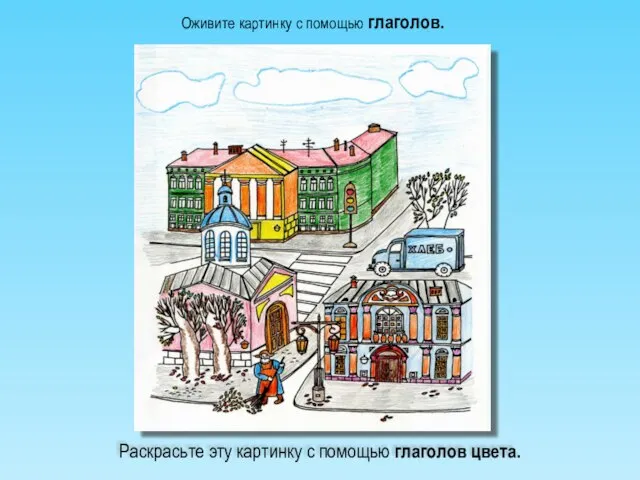 Оживите картинку с помощью глаголов. Раскрасьте эту картинку с помощью глаголов цвета.