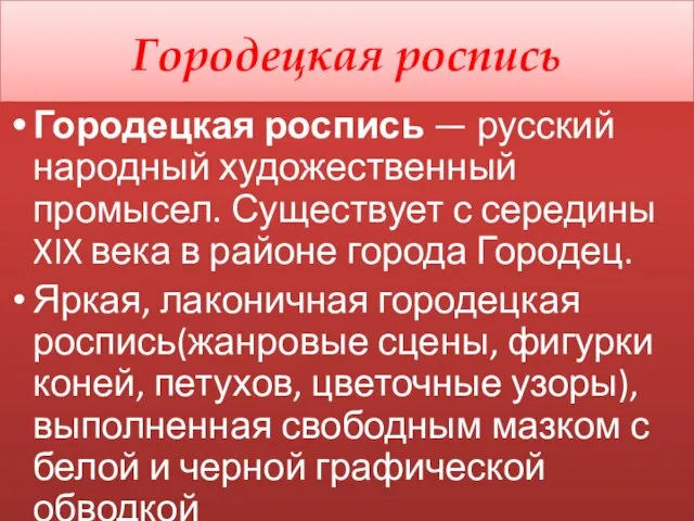 Городецкая роспись Городецкая роспись — русский народный художественный промысел. Существует с