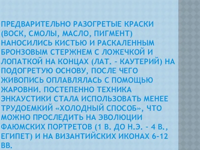 Предварительно разогретые краски (воск, смолы, масло, пигмент) наносились кистью и раскаленным