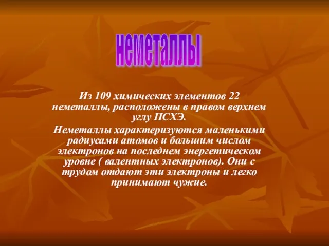 Из 109 химических элементов 22 неметаллы, расположены в правом верхнем углу