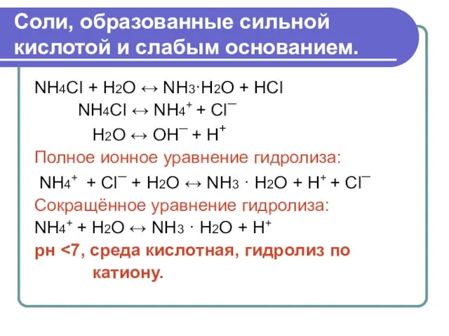 Соли, образованные сильной кислотой и слабым основанием. NH4Cl + H2O ↔