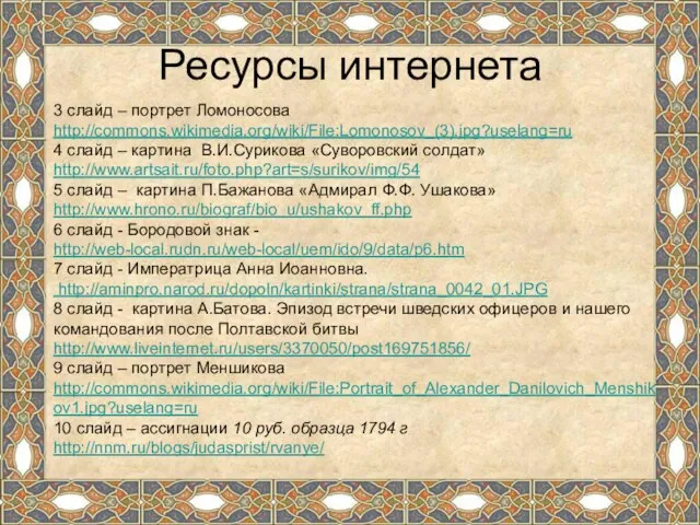 Ресурсы интернета 3 слайд – портрет Ломоносова http://commons.wikimedia.org/wiki/File:Lomonosov_(3).jpg?uselang=ru 4 слайд –