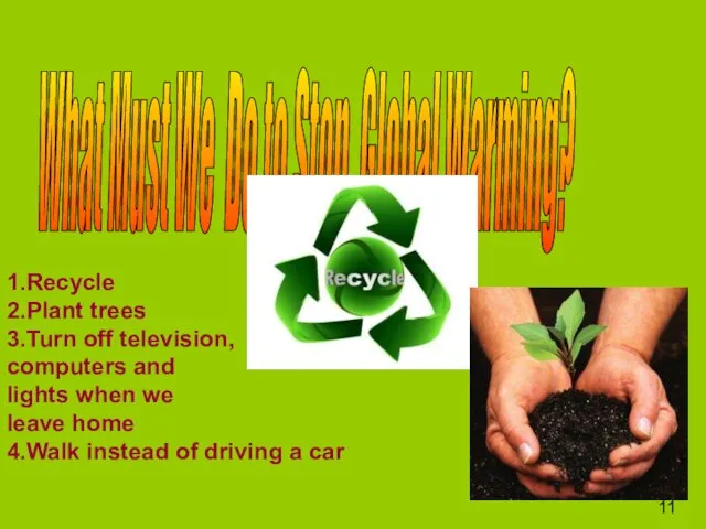 What Must We Do to Stop Global Warming? 1.Recycle 2.Plant trees