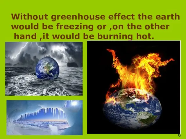 Without greenhouse effect the earth would be freezing or ,on the