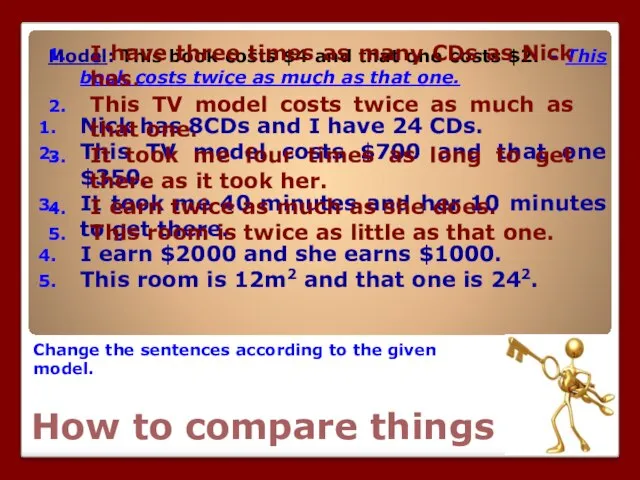 How to compare things Change the sentences according to the given