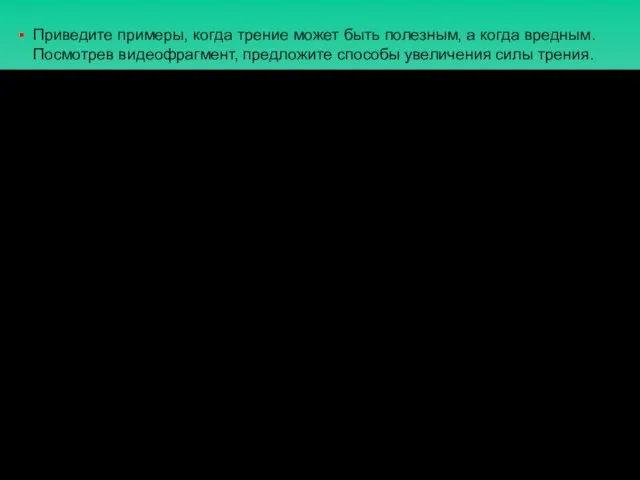 Приведите примеры, когда трение может быть полезным, а когда вредным. Посмотрев