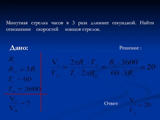 Решение : Минутная стрелка часов в 3 раза длиннее секундной. Найти