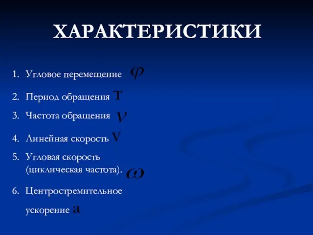 ХАРАКТЕРИСТИКИ Угловое перемещение Период обращения Т Частота обращения Линейная скорость V