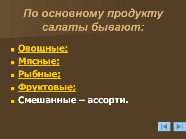 По основному продукту салаты бывают: Овощные; Мясные; Рыбные; Фруктовые; Смешанные – ассорти.