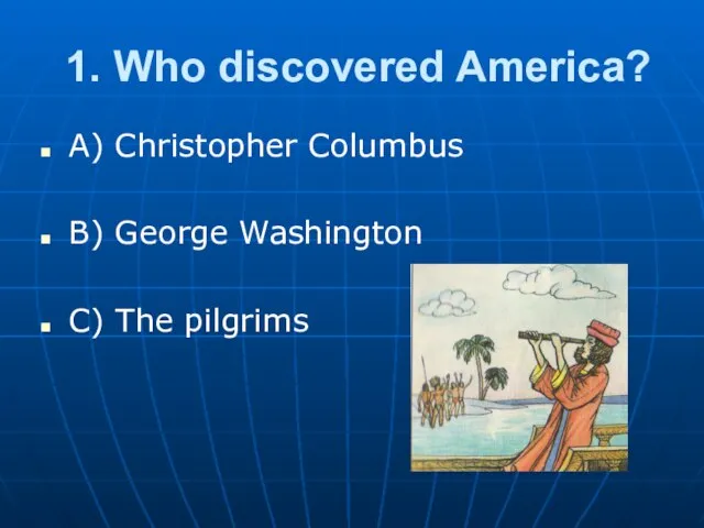 1. Who discovered America? A) Christopher Columbus B) George Washington C) The pilgrims