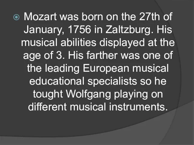 Mozart was born on the 27th of January, 1756 in Zaltzburg.