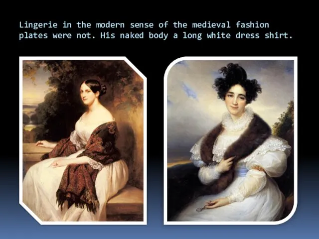 Lingerie in the modern sense of the medieval fashion plates were