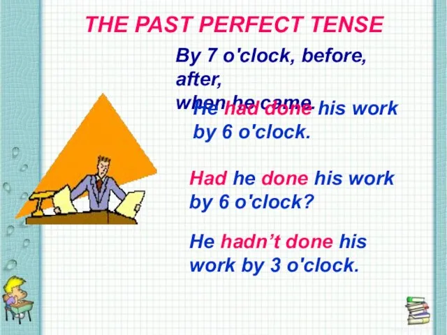 THE PAST PERFECT TENSE THE PAST PERFECT TENSE By 7 o'clock,