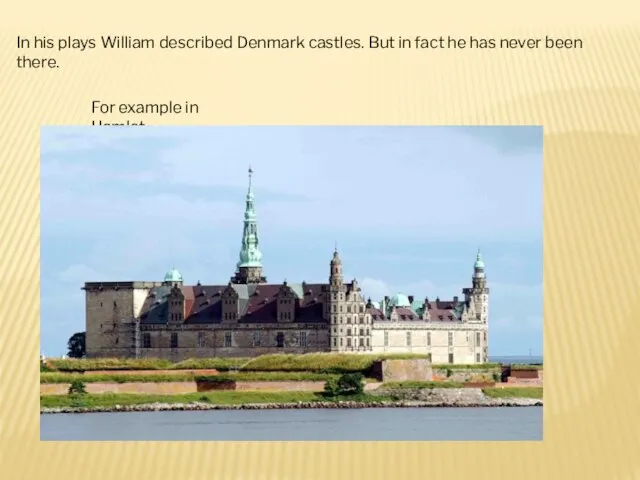 In his plays William described Denmark castles. But in fact he