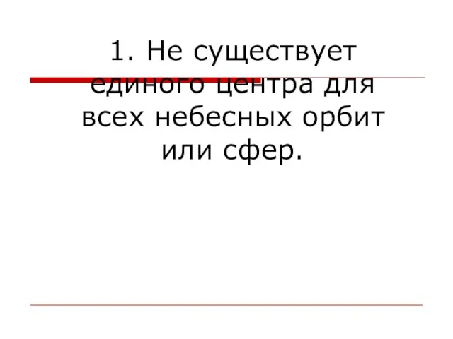 1. Не существует единого центра для всех небесных орбит или сфер.