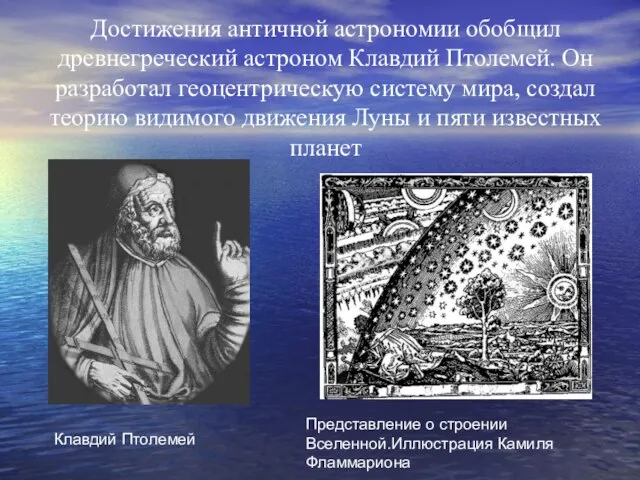Достижения античной астрономии обобщил древнегреческий астроном Клавдий Птолемей. Он разработал геоцентрическую