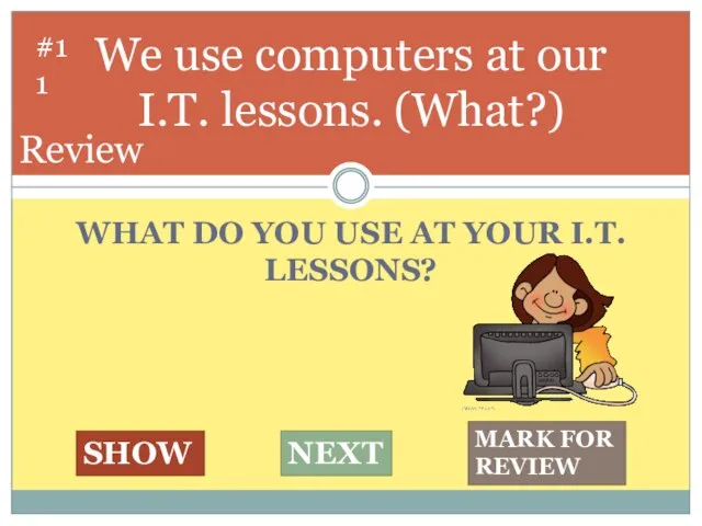 WHAT DO YOU USE AT YOUR I.T. LESSONS? We use computers