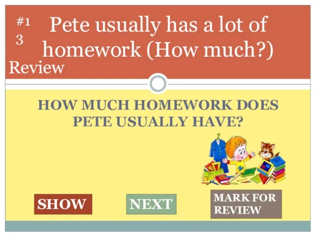 HOW MUCH HOMEWORK DOES PETE USUALLY HAVE? Pete usually has a